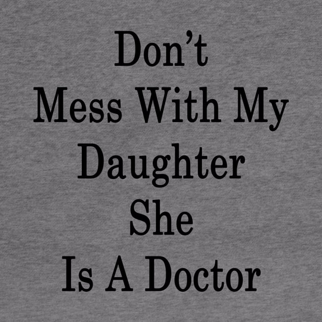 Don't Mess With My Daughter She Is A Doctor by supernova23